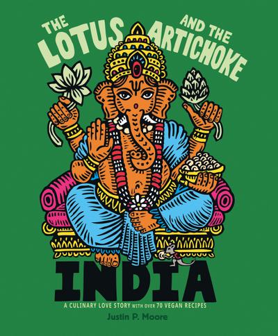 The Lotus and the Artichoke - India: A Culinary Love Story With Over 90 Vegan Recipes (Edition Kochen ohne Knochen)