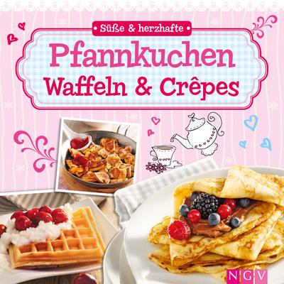 Süße & herzhafte Pfannkuchen, Waffeln & Crepes