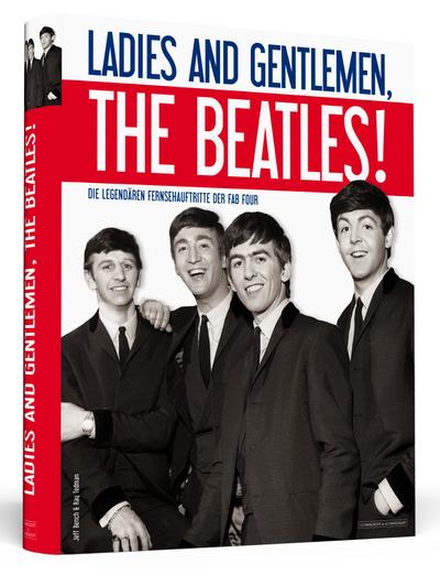 Ladies And Gentlemen, The Beatles!: Die legendären Fernsehauftritte der Fab Four