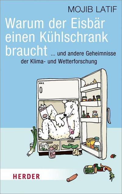 Warum der Eisbär einen Kühlschrank braucht: ... und andere Geheimnisse der Klima- und Wetterforschung (Herder Spektrum)