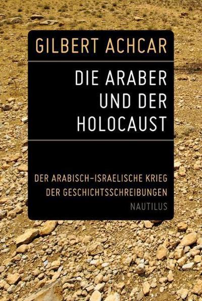 Die Araber und der Holocaust: Der arabisch-israelische Krieg der Geschichtsschreibungen