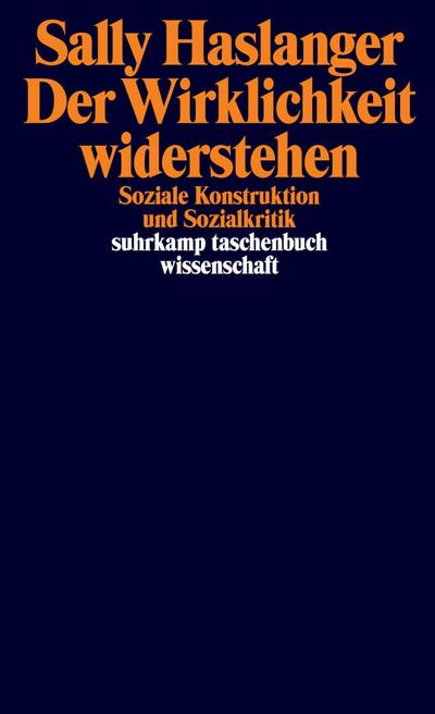 Der Wirklichkeit widerstehen: Soziale Konstruktion und Sozialkritik (suhrkamp taschenbuch wissenschaft)