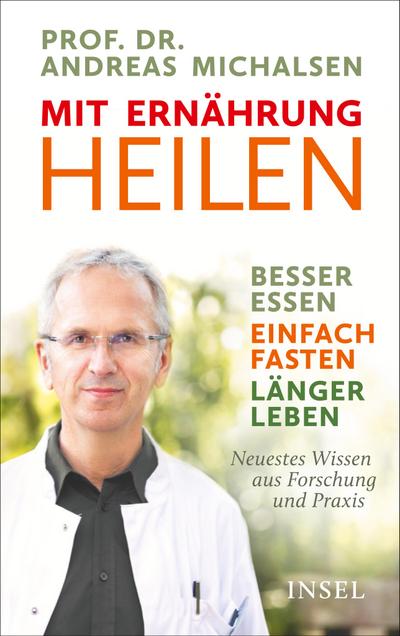 Mit Ernährung heilen: Besser essen  einfach fasten  länger leben. Neuestes Wissen aus Forschung und Praxis