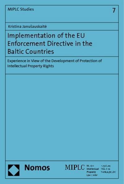 Implementation of the EU Enforcement Directive in the Baltic Countries: Experience in View of the Development of Protection of Intellectual Property Rights (MIPLC Studies)