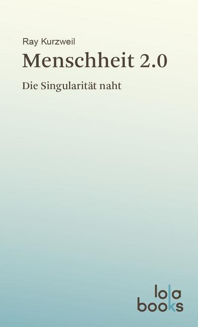 Menschheit 2.0. Die Singularität naht