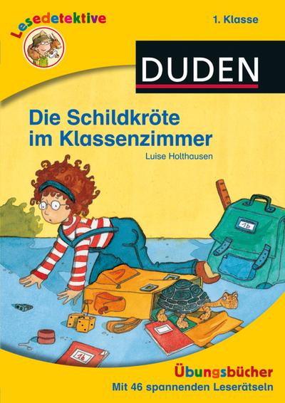 Lesedetektive Übungsbücher - Die Schildkröte im Klassenzimmer, 1. Klasse (DUDEN Lesedetektive Übungsbücher)