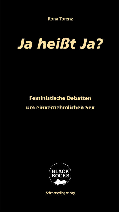 Ja heißt Ja?: Feministische Debatten um einvernehmlichen Sex (BLACK BOOKS)