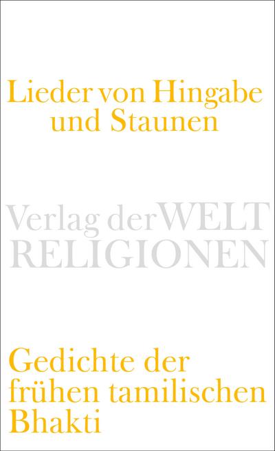 Lieder von Hingabe und Staunen: Gedichte der frühen tamilischen Bhakti (Verlag der Weltreligionen)