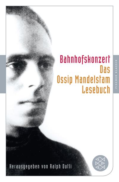 Bahnhofskonzert: Das Ossip-Mandelstam-Lesebuch (Fischer Klassik)