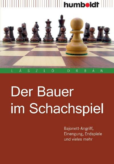 Der Bauer im Schachspiel. Bajonett-Angriff, Einengung, Endspiele und vieles mehr (humboldt - Freizeit & Hobby)