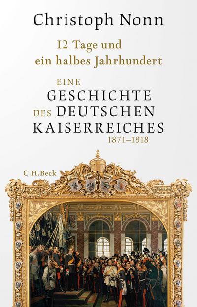 12 Tage und ein halbes Jahrhundert: Eine Geschichte des deutschen Kaiserreichs 1871-1918