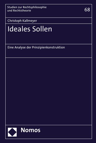 Ideales Sollen: Eine Analyse der Prinzipienkonstruktion (Studien Zur Rechtsphilosophie Und Rechtstheorie, Band 68)