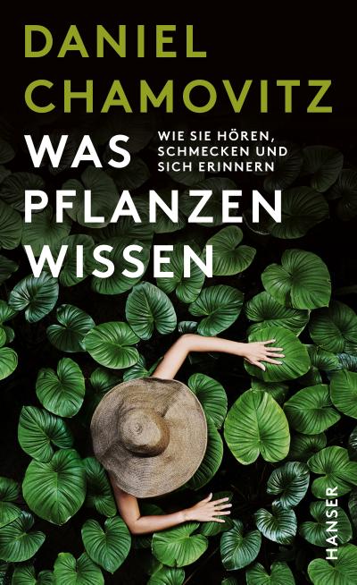 Was Pflanzen wissen: Wie sie hören, schmecken und sich erinnern