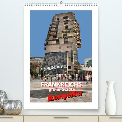 Calvendo Premium Kalender Frankreichs große Städte - Montpellier: Montpellier - urbanes Highlight an der französischen Mittelmeerküste (hochwertiger DIN A2 Wandkalender 2020, Kunstdruck in Hochglanz)