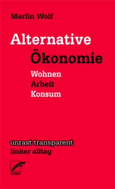 Alternative Ökonomie: Wohnen - Arbeit - Konsum (transparent - linker alltag)