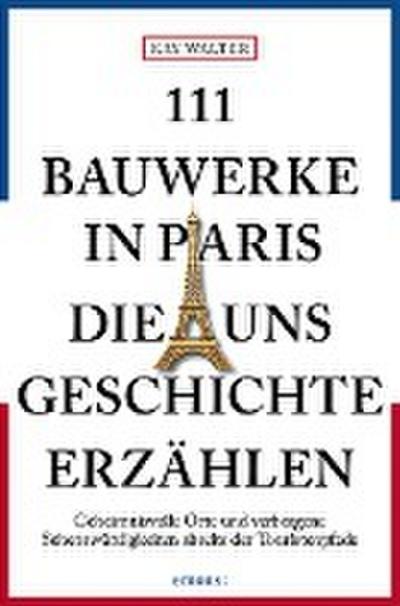 111 Bauwerke in Paris, die uns Geschichte erzählen  Reiseführer  111...  Deutsch  Mit zahlreichen Fotografien