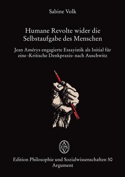 Humane Revolte wider die Selbstaufgabe des Menschen: Jean Amérys »Kritische Denkpraxis« nach Auschwitz (Edition Philosophie und Sozialwissenschaften)
