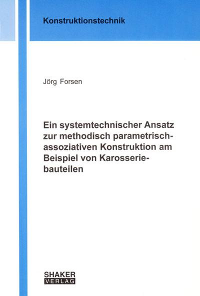 Ein systemtechnischer Ansatz zur methodisch parametrisch-assoziativen Konstruktion am Beispiel von Karosseriebauteilen (Berichte aus der Konstruktionstechnik)