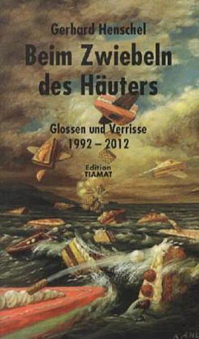 Beim Zwiebeln des Häuters: Glossen und Verrisse 1992-2012
