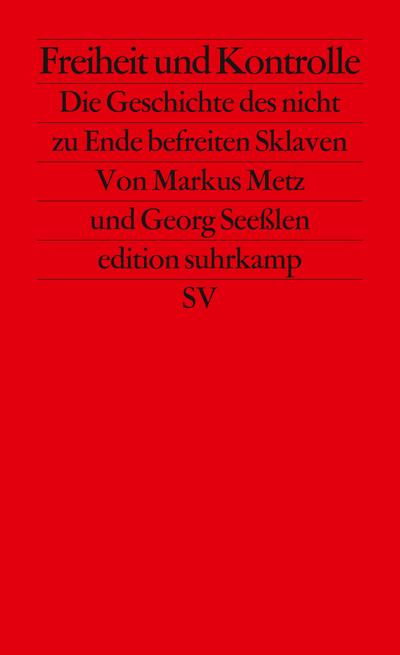 Freiheit und Kontrolle: Die Geschichte des nicht zu Ende befreiten Sklaven (edition suhrkamp)