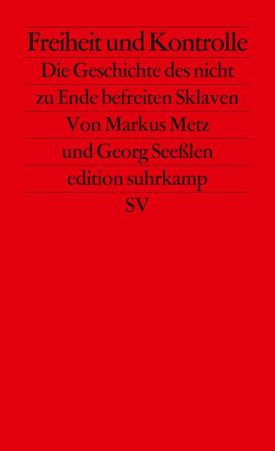 Freiheit und Kontrolle: Die Geschichte des nicht zu Ende befreiten Sklaven (edition suhrkamp)