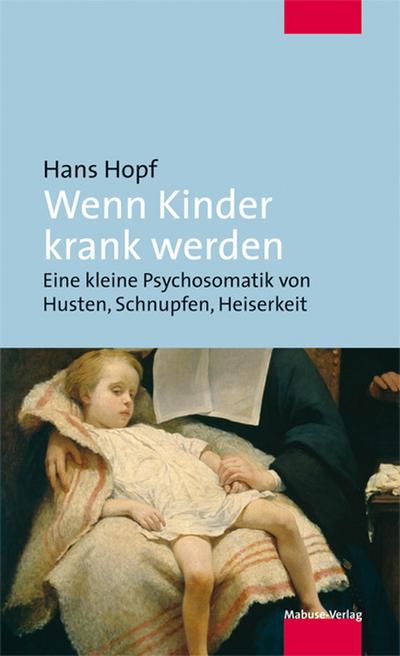 Wenn Kinder krank werden. Eine kleine Psychosomatik von Husten, Schnupfen, Heiserkeit