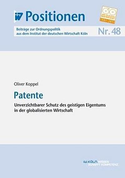 IW-Positionen 48: Patente - Unverzichtbarer Schutz des geistigen Eigentums in der globalisierten Wirtschaft
