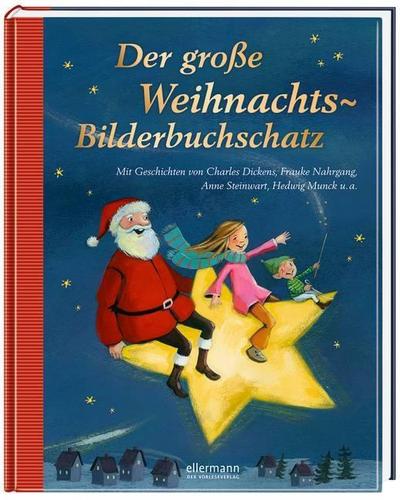 Der große Weihnachts-Bilderbuchschatz: Mit Geschichten von Charles Dickens, Frauke Nahrgang, Anne Steinwart, Hedwig Munck u.a. (Große Vorlesebücher)