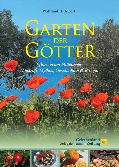 Garten der Götter: Pflanzen am Mittelmeer: Heilkraft, Mythos, Geschichten & Rezepte