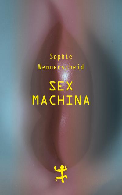 Sex machina: Zur Zukunft des Begehrens