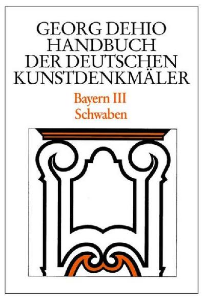 Bayern 3. Schwaben. Handbuch der Deutschen Kunstdenkmäler