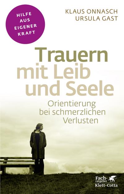 Trauern mit Leib und Seele: Orientierung bei schmerzlichen Verlusten (Fachratgeber Klett-Cotta / Hilfe aus eigener Kraft)