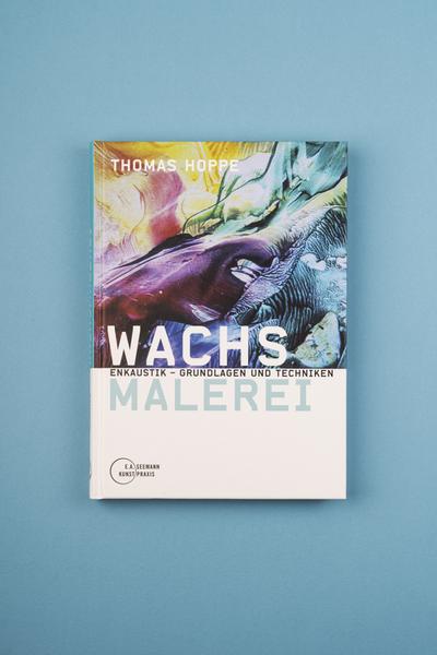 Wachsmalerei. Enkaustik - Grundlagen und Techniken