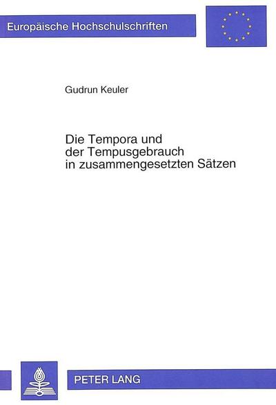 Die Tempora und der Tempusgebrauch in zusammengesetzten Sätzen (Europäische Hochschulschriften / European University Studies / Publications ... / Série 1: Langue et littérature allemandes)