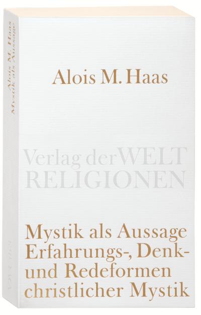 Mystik als Aussage: Erfahrungs-, Denk- und Redeformen christlicher Mystik (Verlag der Weltreligionen)