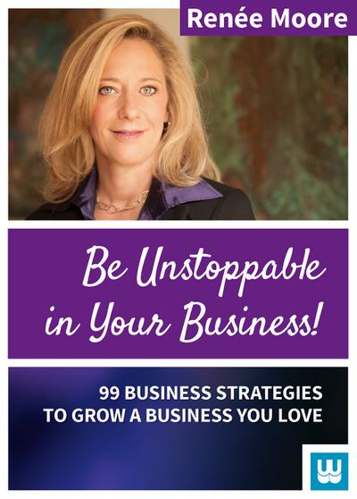 Be Unstoppable in Your Business: 99 Business Strategies to grow a Business You love