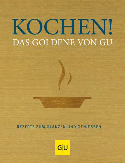 Kochen! Das Goldene von GU: Rezepte zum Glänzen und Genießen (Die GU Grundkochbücher)