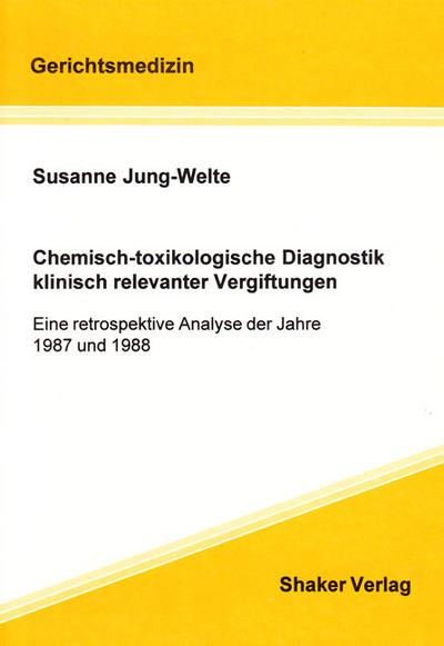 Chemisch-toxikologische Diagnostik klinisch relevanter Vergiftungen - Eine retrospektive Analyse der Jahre 1987 und 1988 (Berichte aus der Gerichtsmedizin)