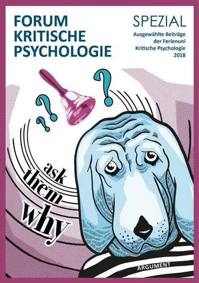 Forum Kritische Psychologie / »ask them why«: Ausgewählte Beiträge der Ferienuni Kritische Psychologie 2018