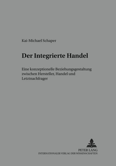 Der Integrierte Handel: Eine konzeptionelle Beziehungsgestaltung zwischen Hersteller, Handel und Letztnachfrager (Strategisches Marketingmanagement, Band 4)