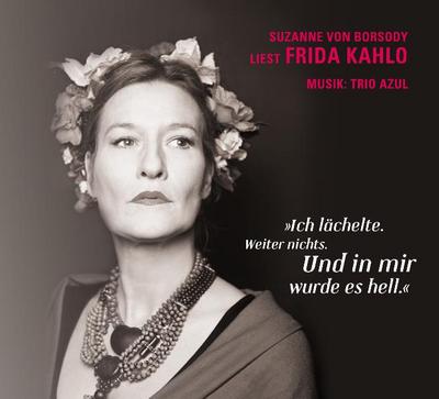 'Ich lächelte. Weiter nichts. Und in mir wurde es hell.': Suzanne von Borsody liest Frida Kahlo Musik: Trio Azul