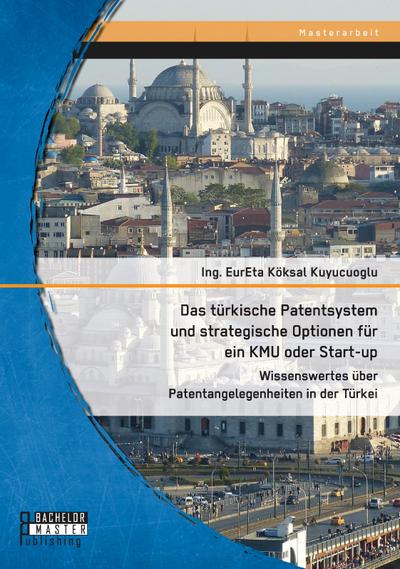 Das türkische Patentsystem und strategische Optionen für ein Kmu oder Start-up: Wissenswertes über Patentangelegenheiten in der Türkei