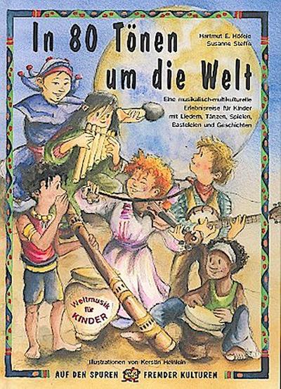 In 80 Tönen um die Welt: Eine musikalisch-multikulturelle Erlebnisreise für Kinder mit Liedern, Tänzen, Spielen, Basteleien und Geschichten (Auf den Spuren fremder Kulturen)