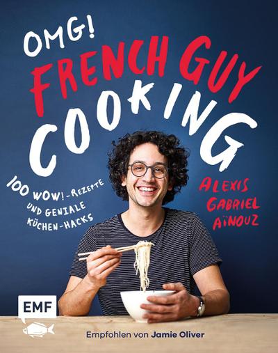 OMG! Das Kochbuch von French Guy Cooking: 100 Wow!-Rezepte und geniale Küchen-Hacks  Empfohlen von Jamie Oliver  Deutsch