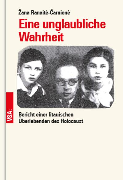 Eine unglaubliche Wahrheit: Bericht einer litauischen Überlebenden des Holocaust