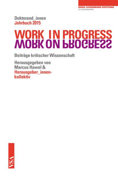 WORK IN PROGRESS. WORK ON PROGRESS.: Beiträge kritischer Wissenschaft Doktorand_innen Jahrbuch 2015 der Rosa-Luxemburg-Stiftung