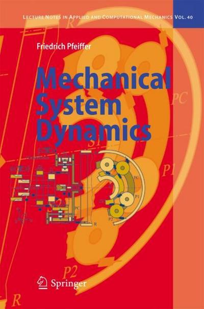 Mechanical System Dynamics (Lecture Notes in Applied and Computational Mechanics (40), Band 40)