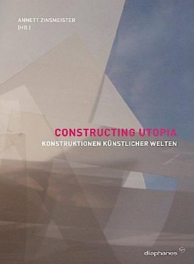 Constructing Utopia - Konstruktionen künstlicher Welten