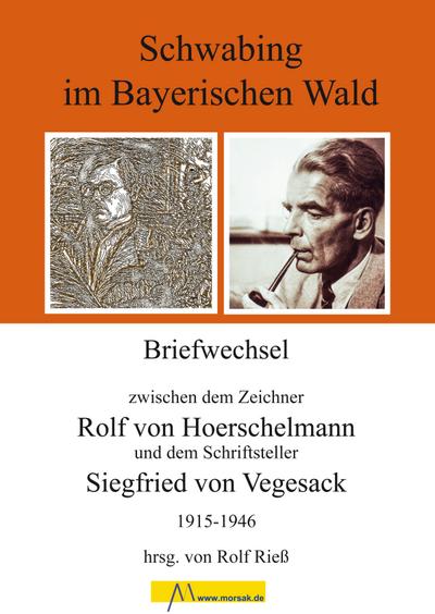 Schwabing im Bayerischen Wald: Briefwechsel zwischen dem Zeichner Rolf von Hoerschelmann und dem Schriftsteller Siegfried von Vegesack 1915-1946