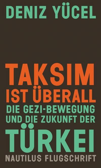 Taksim ist überall: Die Gezi-Bewegung und die Zukunft der Türkei (Nautilus Flugschrift)